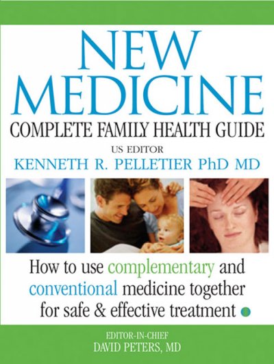 New medicine : complete family health guide : integrating complementary, alternative, and conventional medicine for the safest and most effective treatment / editor-in-chief, David Peters ; consulting editor, Kenneth R. Pelletier.