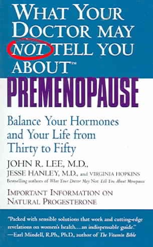 What your doctor may not tell you about premenopause : balance your hormones and your life from thirty to fifty / John R. Lee, Jesse Hanley, and Virginia Hopkins.