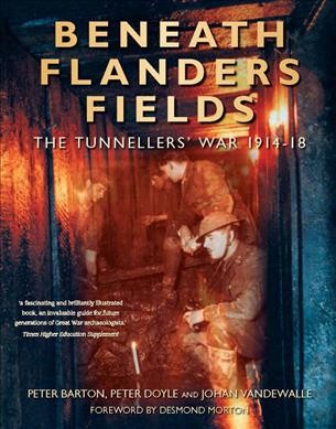 Beneath Flanders fields : the tunnellers' war, 1914-1918 / Peter Barton, Peter Doyle and Johan Vandewalle.