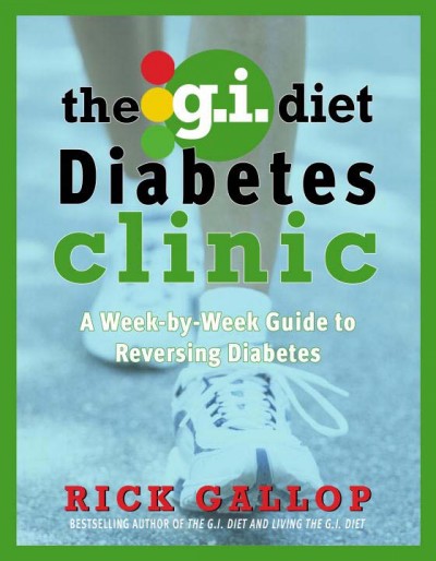 The G.I. diet diabetes clinic : [a week-by-week guide to reversing diabetes] / Rick Gallop.