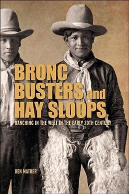 Bronc busters and hay sloops : ranching in the West in the early 20th century / Ken Mather.