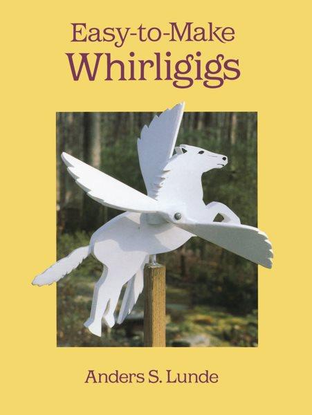 Easy-to-make whirligigs / Anders S. Lunde.