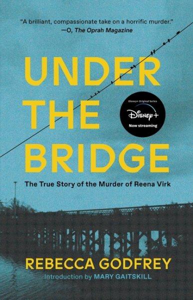 Under the bridge : the true story of the murder of Reena Virk / by Rebecca Godfrey.