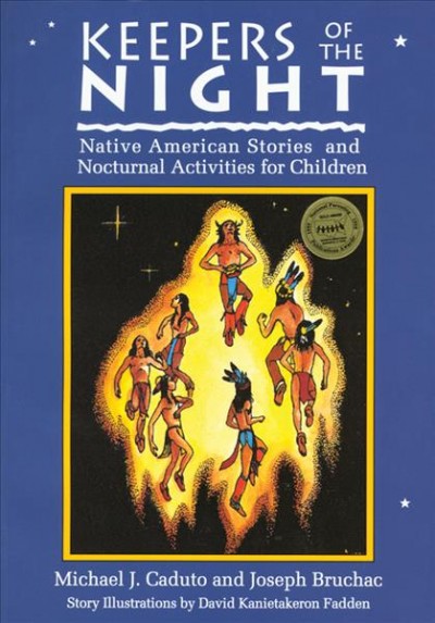 Keepers of the night : Native American stories and nocturnal activities for children / Michael J. Caduto and Joseph Bruchac ; story illustrations by David Kanietakeron Fadden ; chapter illustrations by Jo Levasseur and Carol Wood ; foreword by Merlin D. Tuttle.