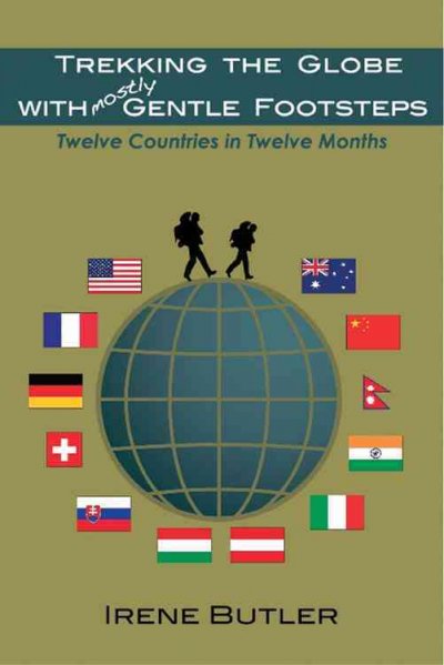 Trekking the globe with mostly gentle footsteps : twelve countries in twelve months / by Irene Butler.