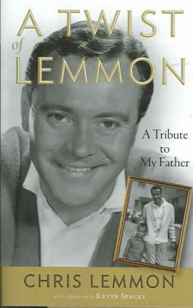 A twist of Lemmon : a tribute to my father / by Chris Lemmon ; [with a foreword by Kevin Spacey].