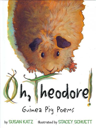 Oh, Theodore! : guinea pig poems / by Susan Katz ; illustrated by Stacey Schuett.