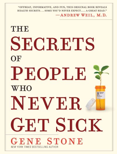 The secrets of people who never get sick : what they know, why it works, and how it can work for you / Gene Stone.