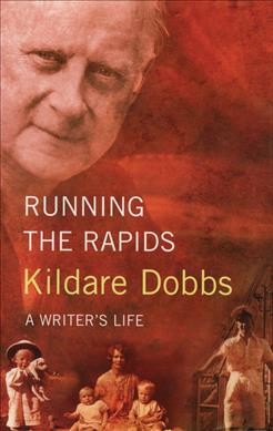 Running the rapids : a writer's life / Kildare Dobbs.