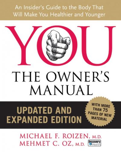 You : the owner's manual : an insider's guide to the body that will make you healthier and younger / Michael F. Roizen and Mehmet C. Oz ; with Lisa Oz and Ted Spiker ; illustrations by Gary Hallgren.