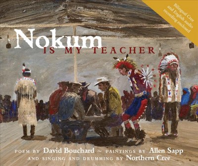 Nokum is my teacher / by David Bouchard ; paintings by Allen Sapp; singing and drumming by Northern Cree.