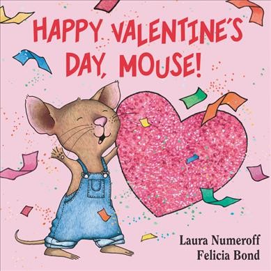 Happy Valentine's day, mouse! / Laura Numeroff, Felicia Bond.