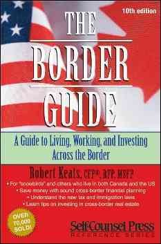 The border guide : a guide to living, working, and investing across the border / Robert Keats. CFP (US), CFP (CDA), RFP (CDA).