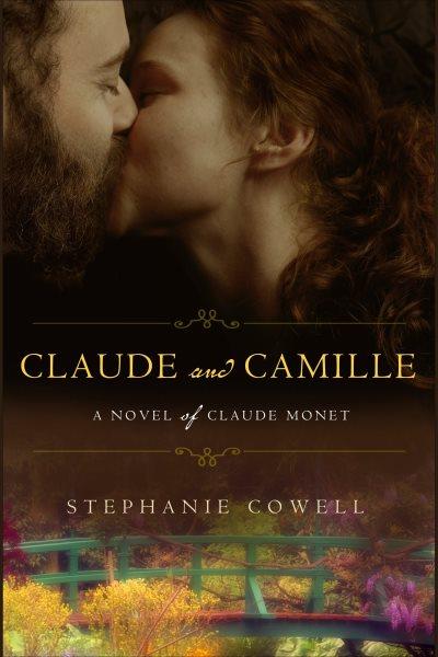 Claude & Camille [electronic resource] : a novel of Monet / Stephanie Cowell.