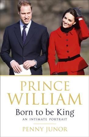 Prince William : born to be king : an intimate portrait / Penny Junor.