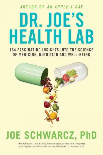Dr. Joe's health lab [electronic resource] : 164 amazing insights into the science of medicine, nutrition and well-being / Joe Schwarcz.
