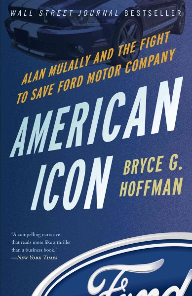 American icon [electronic resource] : Alan Mulally and the fight to save Ford Motor Company / Bryce G. Hoffman.