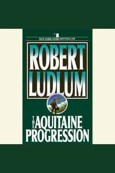 The Aquitaine progression [electronic resource] / Robert Ludlum.