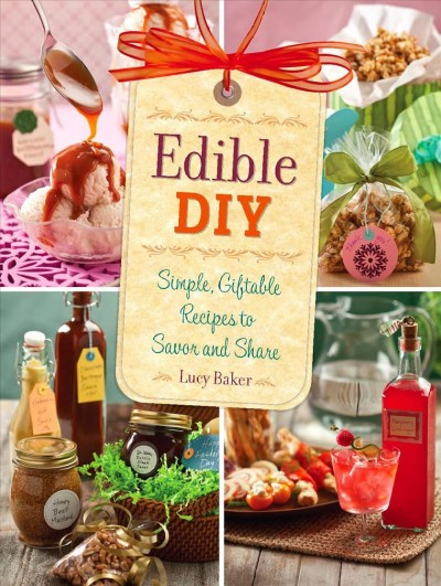 Edible DIY [electronic resource] : simple, giftable recipes to savor and share / Lyn Baker.