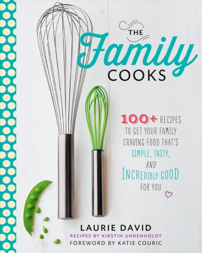 The family cooks : 100+ recipes to get your family craving food that's simple, tasty, and incredibly good for you / Laurie David ; recipes by Kirstin Uhrenholdt ; foreword by Katie Couric ; photographs by Quentin Bacon.