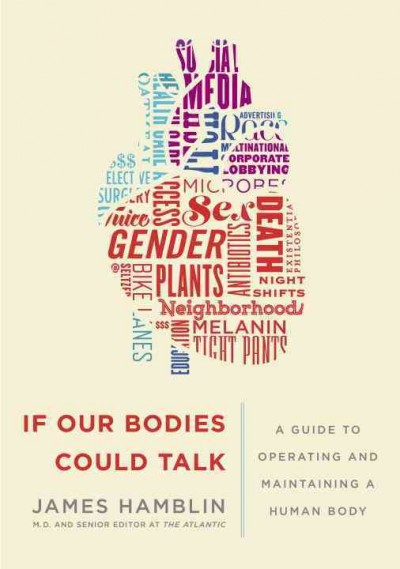 If our bodies could talk : a guide to operating and maintaining a human body / James Hamblin.