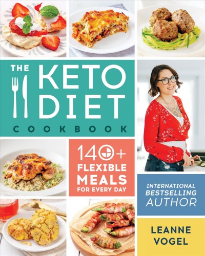 The keto diet cookbook : 140+ flexible meals for every day / Leanne Vogel.