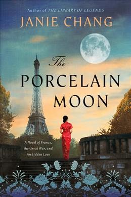 The porcelain moon : a novel of France, the Great War, and forbidden love / Janie Chang.