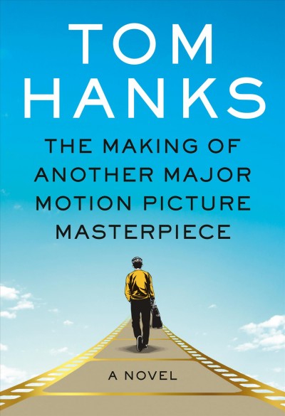 The making of another major motion picture masterpiece : a novel / Tom Hanks ; comic book illustrations by R. Sikoryak.