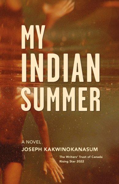 My Indian summer : a novel / Joseph Kakwinokanasum.