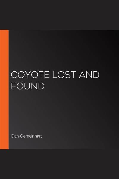 Coyote lost and found / Dan Gemeinhart.