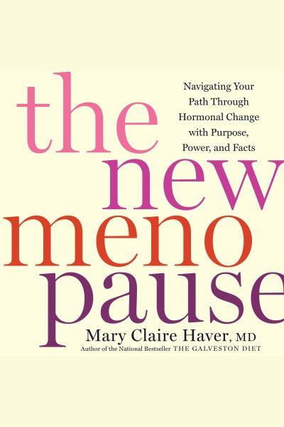 The New Menopause : navigating your path through hormonal change with purpose, power, and facts / Mary Claire Haver, MD.