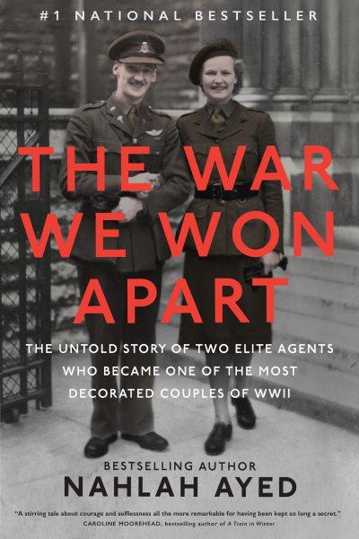 The war we won apart : the untold story of two elite agents who became one of the most decorated couples of WWII / Nahlah Ayed.