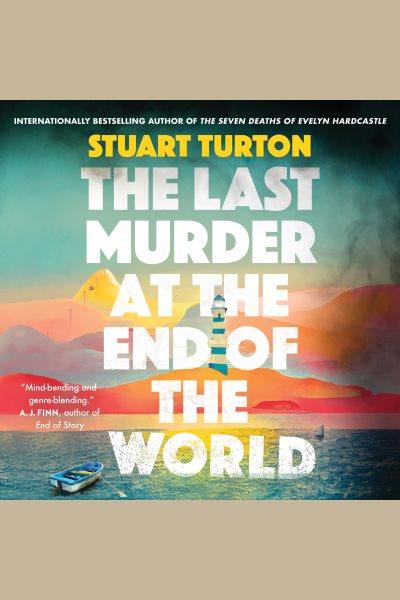 The last murder at the end of the world / Stuart Turton.