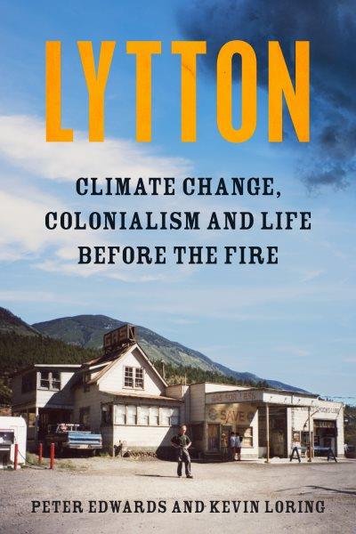 Lytton [electronic resource] : Climate change, colonialism and life before the fire. Peter Edwards.