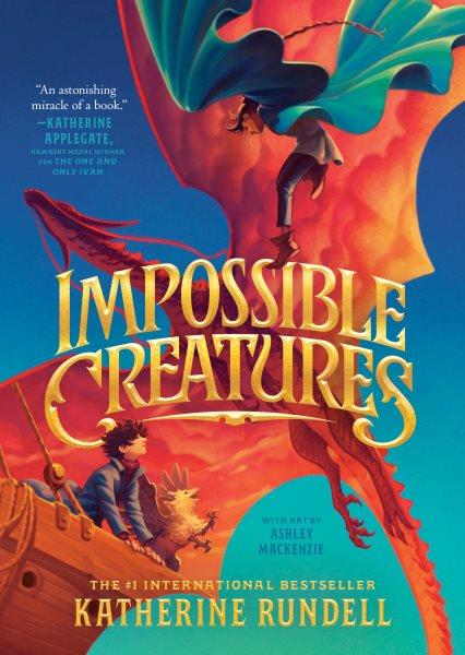 Impossible creatures / Katherine Rundell ; with art by Ashley MacKenzie.