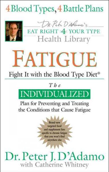Fatigue : fight it with the blood type diet / Peter J. D'Adamo, with Catherine Whitney.