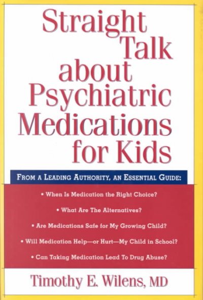 Straight talk about psychiatric medications for kids / Timothy E. Wilens.
