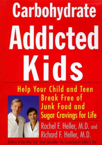 Carbohydrate-addicted kids : help your child or teen break free of junk food and sugar cravings-- for life! / Richard F. Heller and Rachael F. Heller.