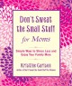 Go to record Don't sweat the small stuff for moms : simple ways to stre...